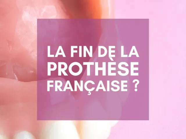 LA FIN DE LA PROTHÈSE DENTAIRE FRANÇAISE ?